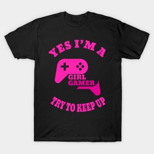 yes i'm a gamer girl try to keep up T-Shirt